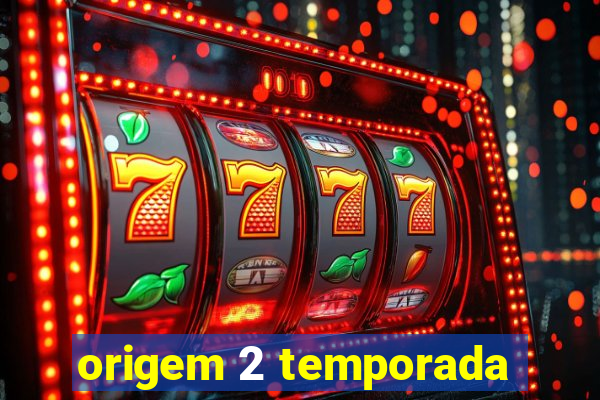 origem 2 temporada