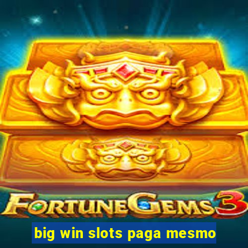 big win slots paga mesmo