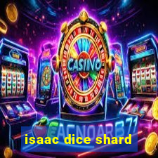 isaac dice shard