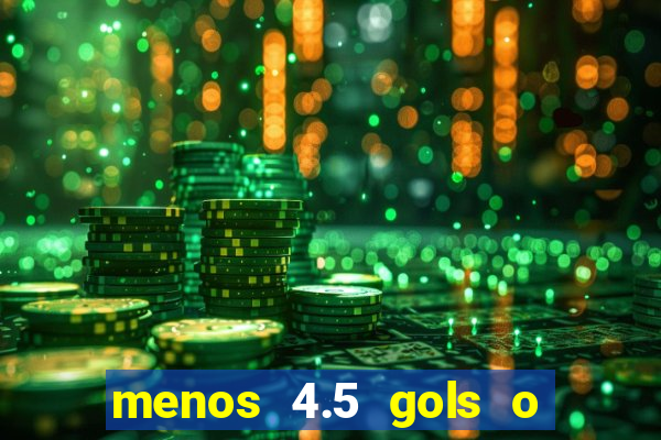 menos 4.5 gols o que significa