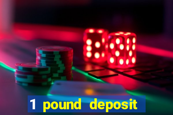 1 pound deposit casino uk