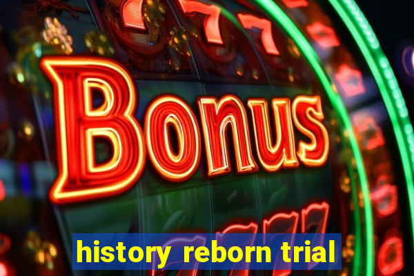 history reborn trial