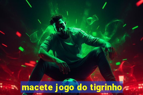 macete jogo do tigrinho