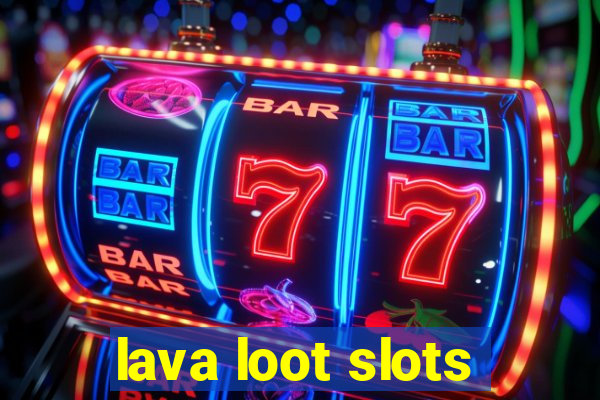 lava loot slots