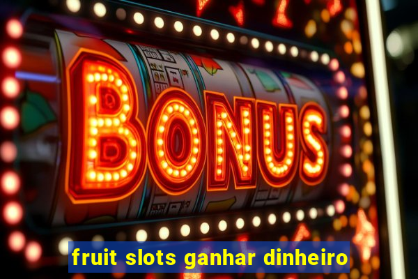 fruit slots ganhar dinheiro