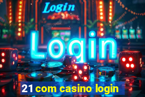 21 com casino login