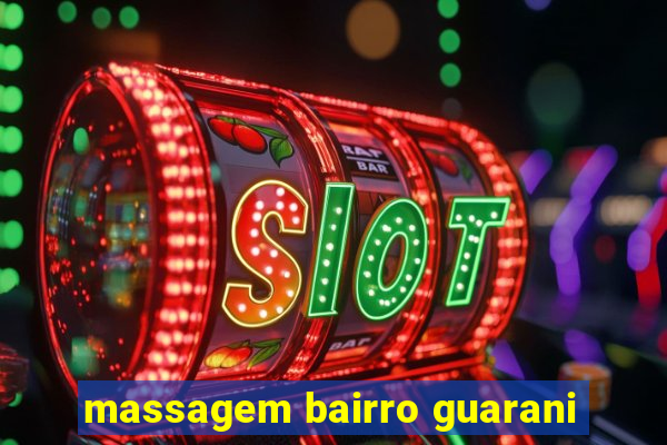 massagem bairro guarani