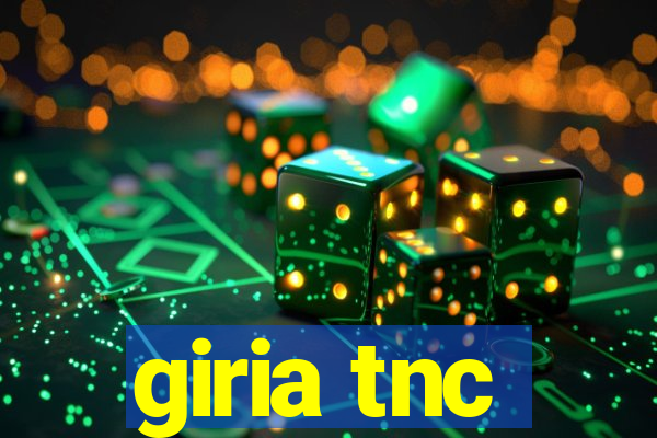 giria tnc