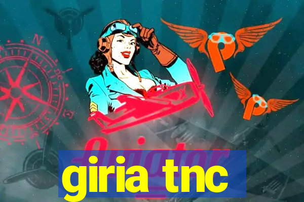 giria tnc