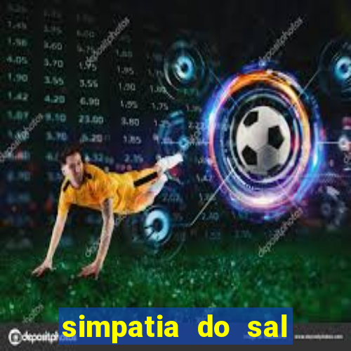 simpatia do sal grosso para afastar rival