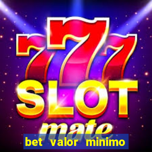 bet valor minimo de deposito