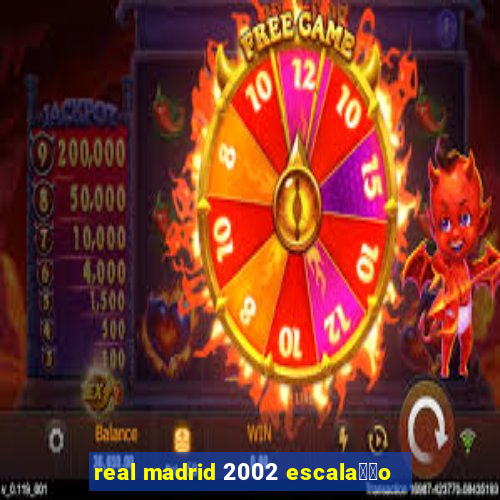 real madrid 2002 escala莽茫o