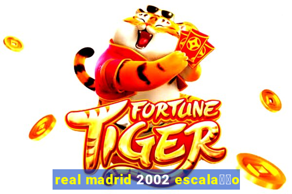 real madrid 2002 escala莽茫o