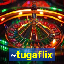 ~tugaflix