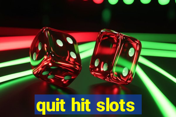 quit hit slots