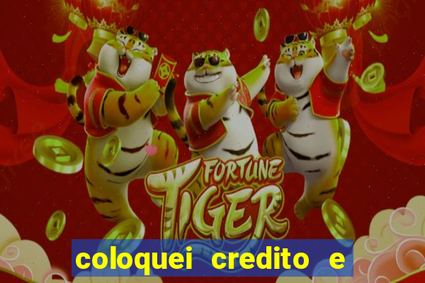 coloquei credito e nao caiu vivo