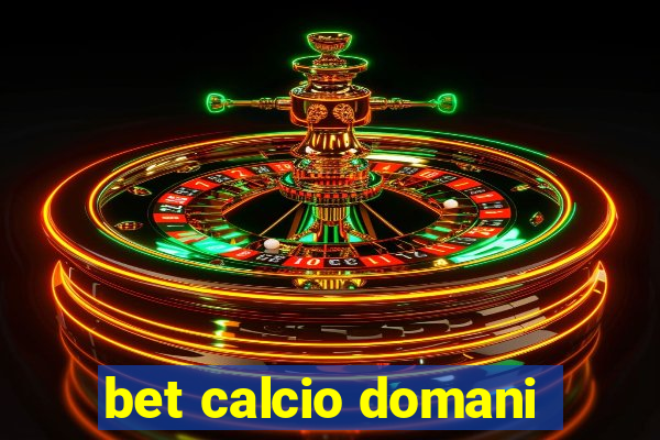 bet calcio domani