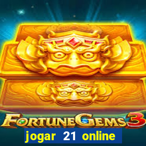 jogar 21 online valendo dinheiro