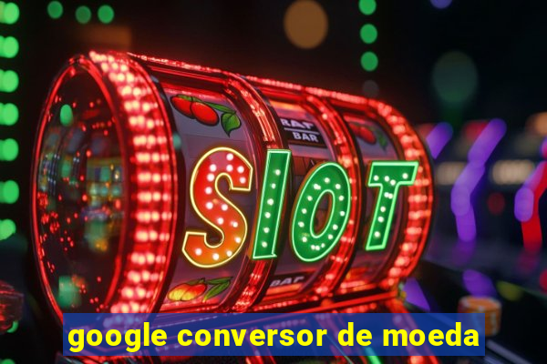 google conversor de moeda