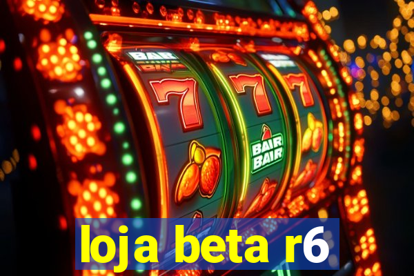 loja beta r6