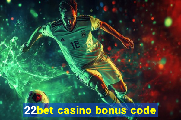 22bet casino bonus code