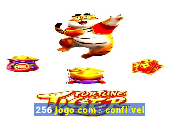 256 jogo com 茅 confi谩vel