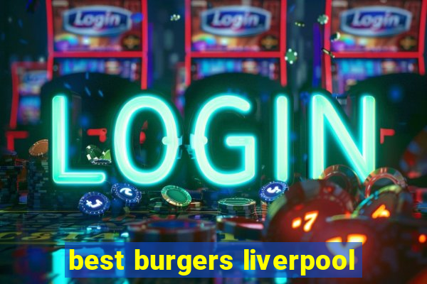 best burgers liverpool