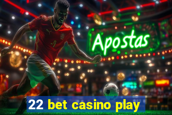 22 bet casino play