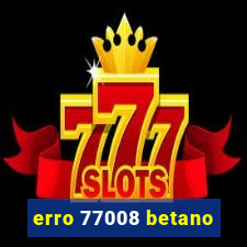 erro 77008 betano