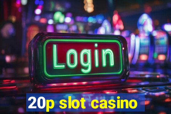 20p slot casino