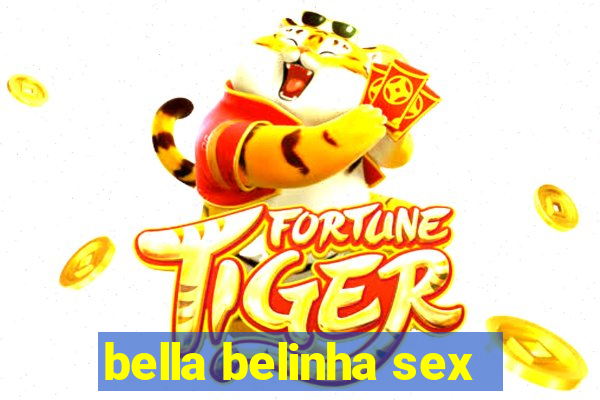 bella belinha sex