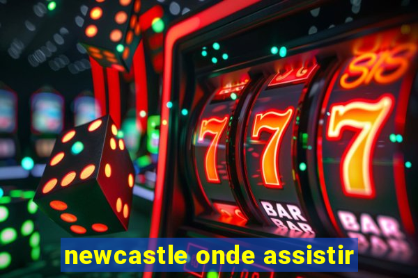 newcastle onde assistir