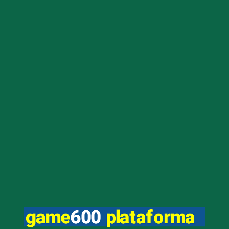 game600 plataforma