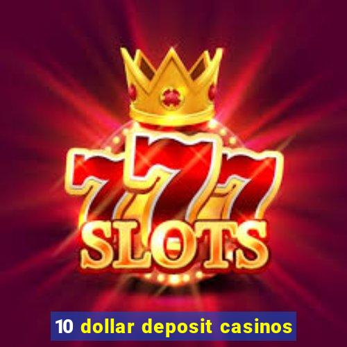 10 dollar deposit casinos