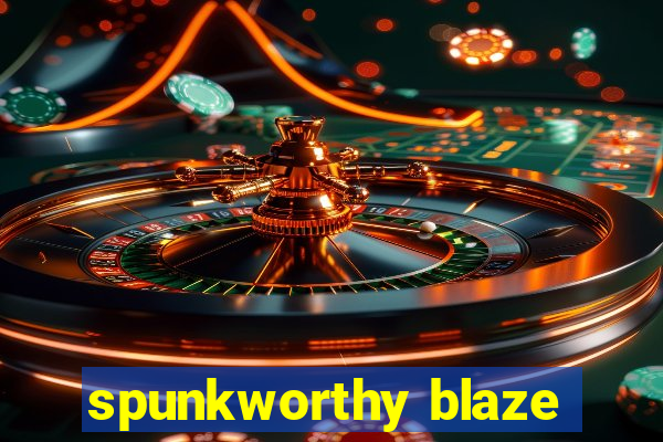 spunkworthy blaze