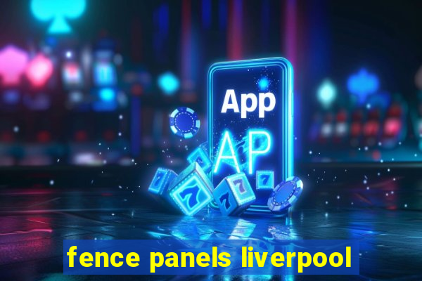 fence panels liverpool