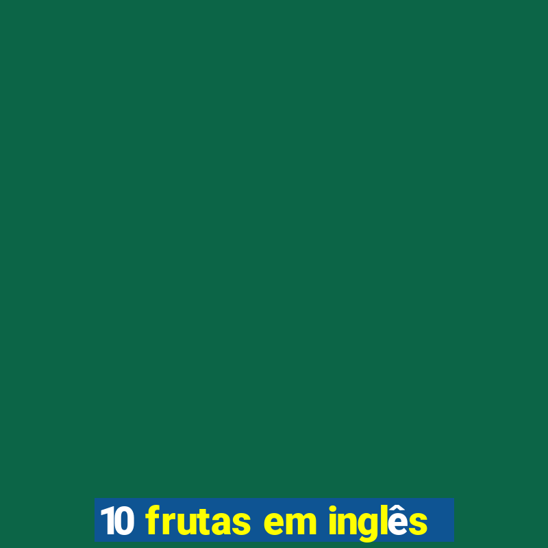 10 frutas em inglês