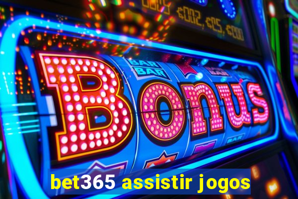 bet365 assistir jogos