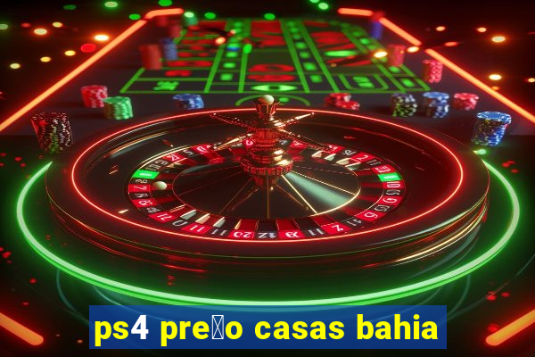 ps4 pre莽o casas bahia