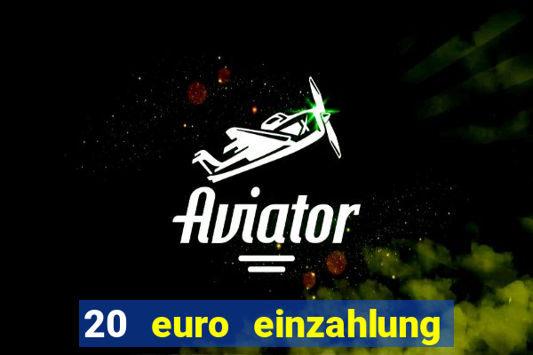 20 euro einzahlung casino bonus