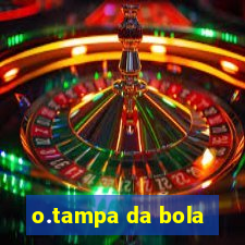 o.tampa da bola