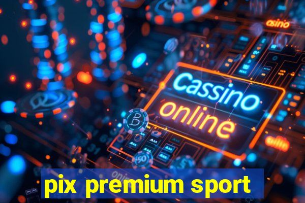 pix premium sport