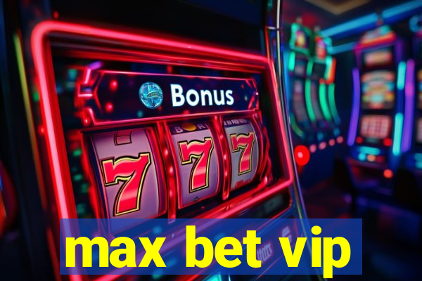 max bet vip