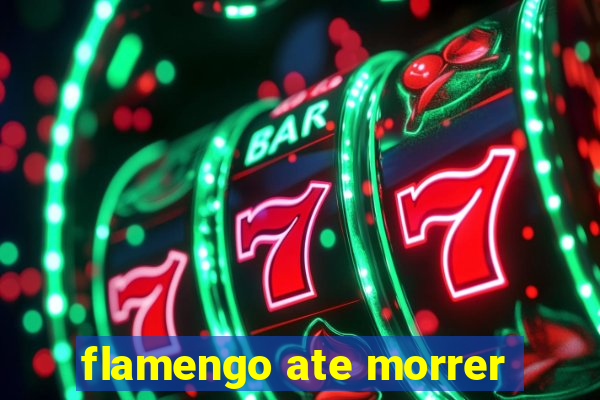 flamengo ate morrer