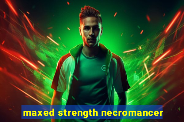 maxed strength necromancer