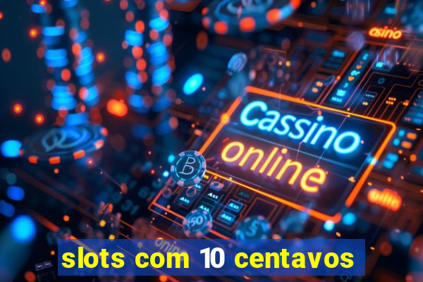 slots com 10 centavos