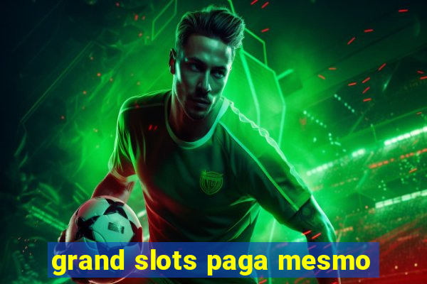 grand slots paga mesmo