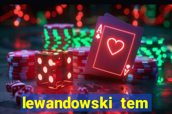 lewandowski tem quantos anos