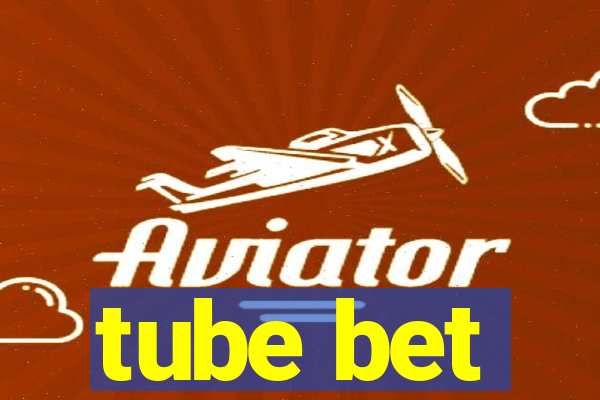 tube bet