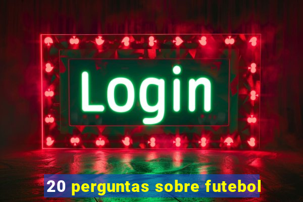 20 perguntas sobre futebol